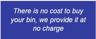 There is no cost to buy your bin, we provide it at no charge